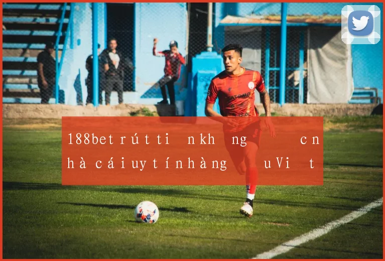 188bet rút tiền không được nhà cái uy tín hàng đầu Việt Nam