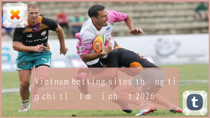 Vietnam betting sites thông tin chi tiết mới nhất 2026